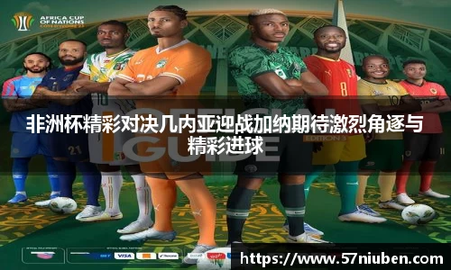 非洲杯精彩对决几内亚迎战加纳期待激烈角逐与精彩进球