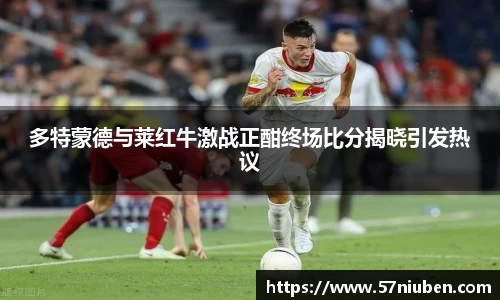 多特蒙德与莱红牛激战正酣终场比分揭晓引发热议
