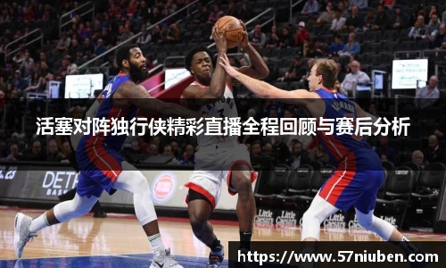 活塞对阵独行侠精彩直播全程回顾与赛后分析