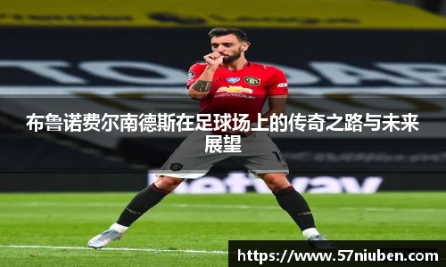 布鲁诺费尔南德斯在足球场上的传奇之路与未来展望