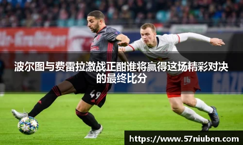波尔图与费雷拉激战正酣谁将赢得这场精彩对决的最终比分