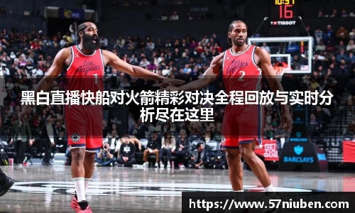 黑白直播快船对火箭精彩对决全程回放与实时分析尽在这里