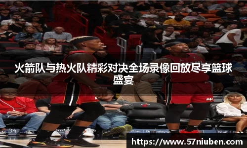 火箭队与热火队精彩对决全场录像回放尽享篮球盛宴