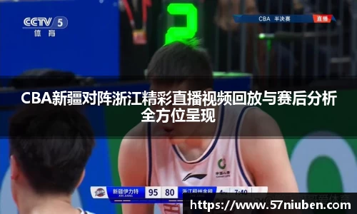 CBA新疆对阵浙江精彩直播视频回放与赛后分析全方位呈现
