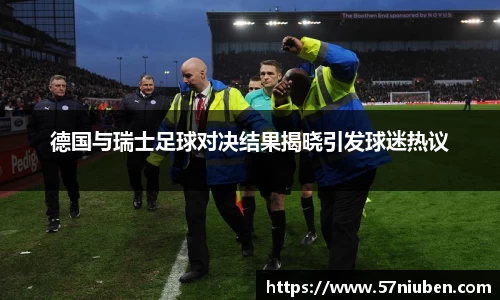 德国与瑞士足球对决结果揭晓引发球迷热议