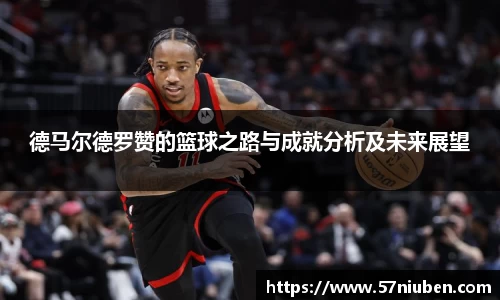 德马尔德罗赞的篮球之路与成就分析及未来展望