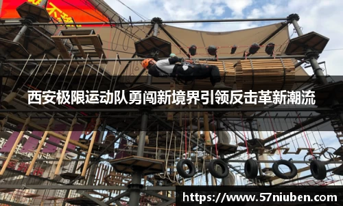 西安极限运动队勇闯新境界引领反击革新潮流