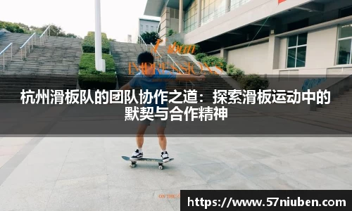 杭州滑板队的团队协作之道：探索滑板运动中的默契与合作精神