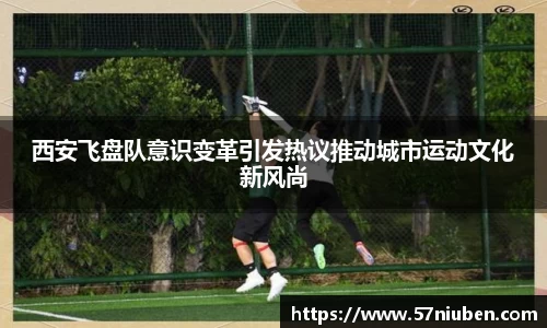 西安飞盘队意识变革引发热议推动城市运动文化新风尚